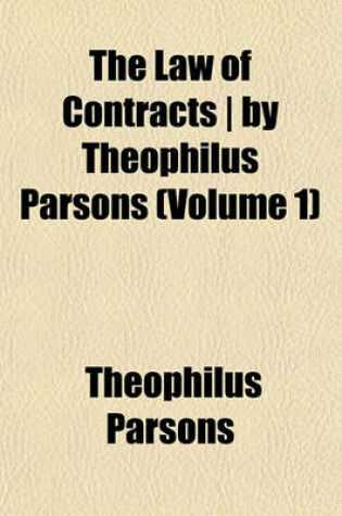 Cover of The Law of Contracts - By Theophilus Parsons (Volume 1)