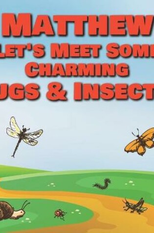 Cover of Matthew Let's Meet Some Charming Bugs & Insects!