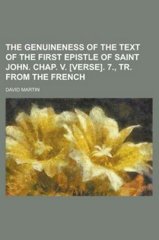 Cover of The Genuineness of the Text of the First Epistle of Saint John. Chap. V. [Verse]. 7., Tr. from the French