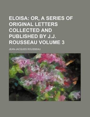 Book cover for Eloisa Volume 3; Or, a Series of Original Letters Collected and Published by J.J. Rousseau