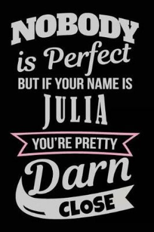 Cover of Nobody Is Perfect But If Your Name Is Julia You're Pretty Darn Close