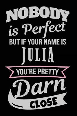 Book cover for Nobody Is Perfect But If Your Name Is Julia You're Pretty Darn Close