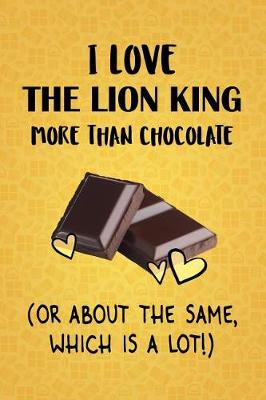 Book cover for I Love The Lion King More Than Chocolate (Or About The Same, Which Is A Lot!)