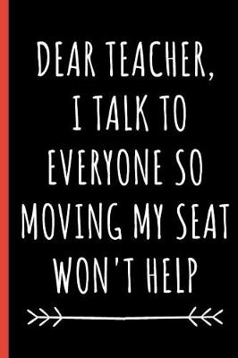 Book cover for Dear Teacher, I Talk To Everyone So Moving My Seat Won't Help