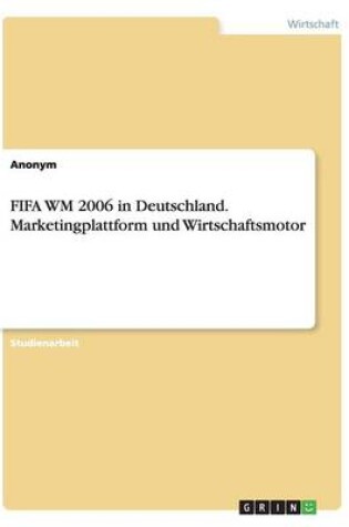 Cover of FIFA WM 2006 in Deutschland. Marketingplattform und Wirtschaftsmotor