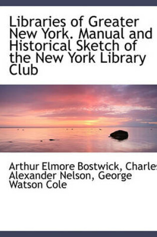 Cover of Libraries of Greater New York. Manual and Historical Sketch of the New York Library Club