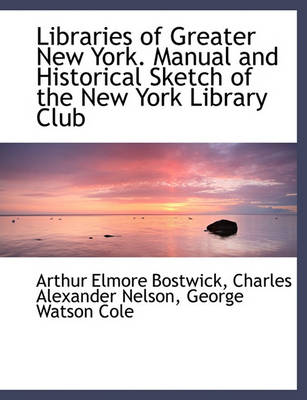 Book cover for Libraries of Greater New York. Manual and Historical Sketch of the New York Library Club