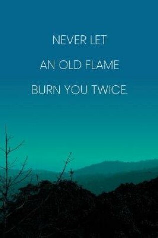 Cover of Inspirational Quote Notebook - 'Never Let An Old Flame Burn You Twice.' - Inspirational Journal to Write in - Inspirational Quote Diary