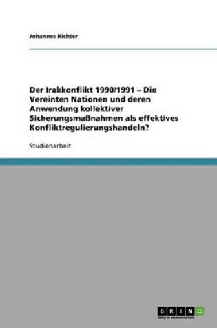 Cover of Der Irakkonflikt 1990/1991 - Die Vereinten Nationen und deren Anwendung kollektiver Sicherungsmassnahmen als effektives Konfliktregulierungshandeln?