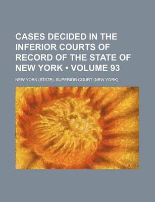 Book cover for Cases Decided in the Inferior Courts of Record of the State of New York (Volume 93)