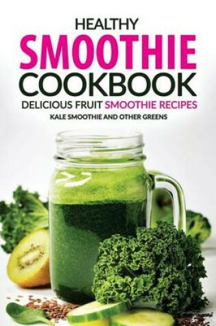 Cover of Healthy Smoothie Cookbook - Delicious Fruit Smoothie Recipes