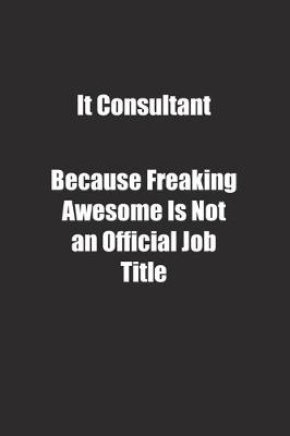 Book cover for It Consultant Because Freaking Awesome Is Not an Official Job Title.