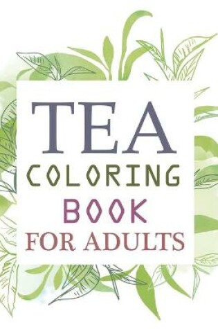 Cover of Tea Coloring Book For Adults