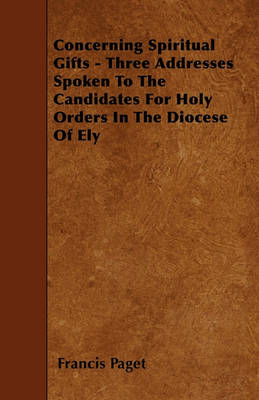 Book cover for Concerning Spiritual Gifts - Three Addresses Spoken To The Candidates For Holy Orders In The Diocese Of Ely