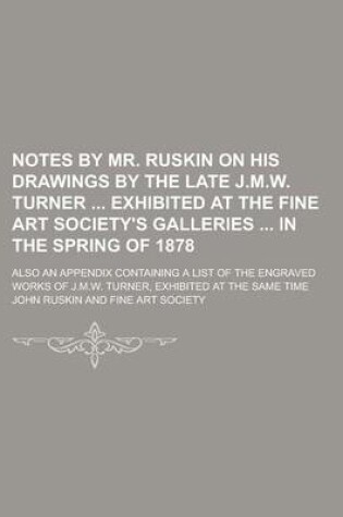 Cover of Notes by Mr. Ruskin on His Drawings by the Late J.M.W. Turner Exhibited at the Fine Art Society's Galleries in the Spring of 1878; Also an Appendix Containing a List of the Engraved Works of J.M.W. Turner, Exhibited at the Same Time