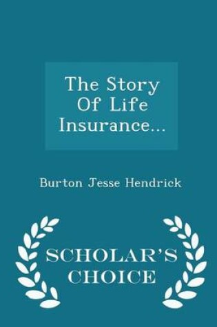 Cover of The Story of Life Insurance... - Scholar's Choice Edition