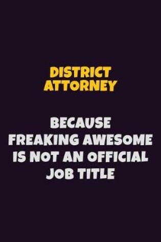 Cover of District Attorney, Because Freaking Awesome Is Not An Official Job Title