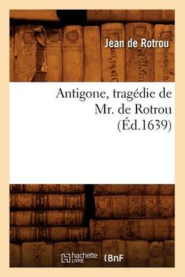 Cover of Antigone, Tragédie de Mr. de Rotrou (Éd.1639)