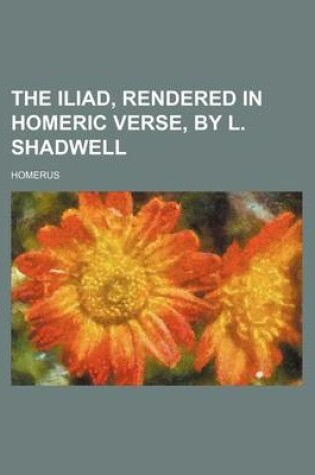 Cover of The Iliad, Rendered in Homeric Verse, by L. Shadwell