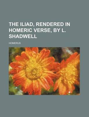 Book cover for The Iliad, Rendered in Homeric Verse, by L. Shadwell