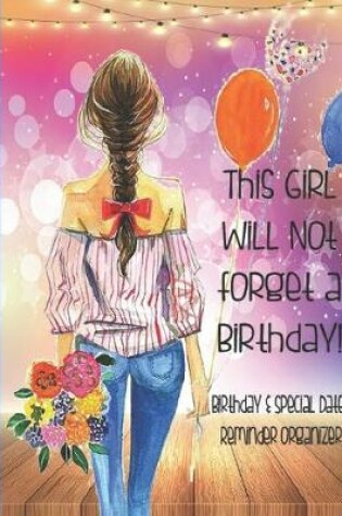 Cover of This Girl Will Not Forget A Birthday! Birthday & Special Dates Reminder Organizer