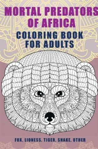 Cover of Mortal predators of Africa - Coloring Book for adults - Fox, Lioness, Tiger, Snake, other