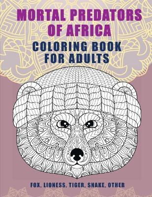 Book cover for Mortal predators of Africa - Coloring Book for adults - Fox, Lioness, Tiger, Snake, other