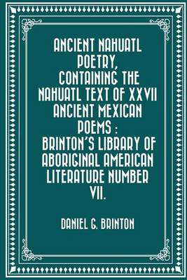 Book cover for Ancient Nahuatl Poetry, Containing the Nahuatl Text of XXVII Ancient Mexican Poems