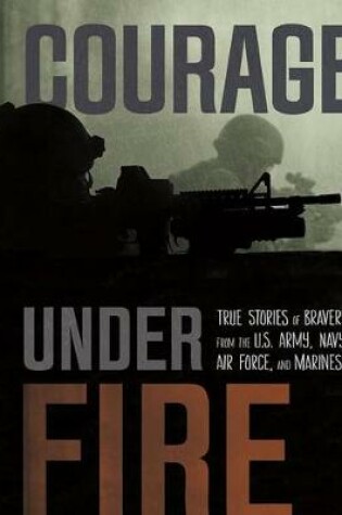 Cover of Courage Under Fire: True Stories of Bravery from the U.S. Army, Navy, Air Force, and Marines