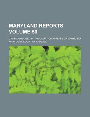 Book cover for Maryland Reports; Cases Adjudged in the Court of Appeals of Maryland Volume 50