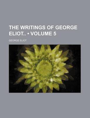 Book cover for The Writings of George Eliot (Volume 5)