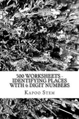 Cover of 500 Worksheets - Identifying Places with 6 Digit Numbers