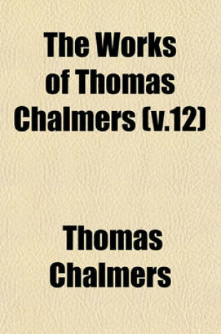 Cover of The Works of Thomas Chalmers (V.12)