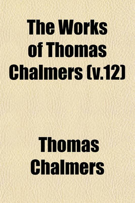 Book cover for The Works of Thomas Chalmers (V.12)