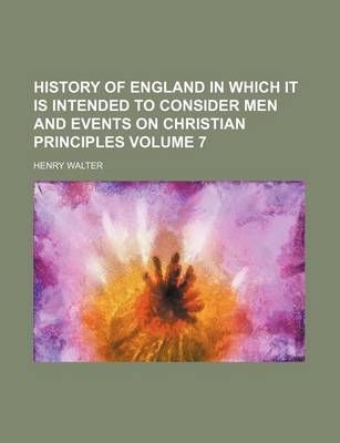 Book cover for History of England in Which It Is Intended to Consider Men and Events on Christian Principles Volume 7