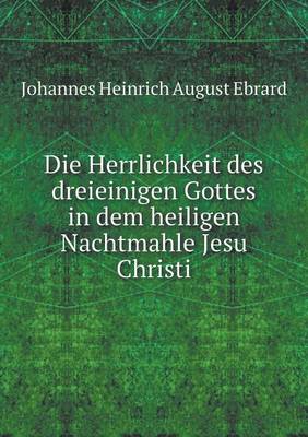 Book cover for Die Herrlichkeit des dreieinigen Gottes in dem heiligen Nachtmahle Jesu Christi