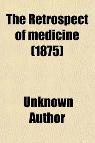 Cover of The Retrospect of Medicine (Volume 71); Being a Half-Yearly Journal, Containing a Retrospective View of Every Discovery and Practical Improvement in the Medical Sciences