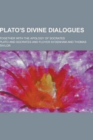 Cover of Plato's Divine Dialogues; Together with the Apology of Socrates