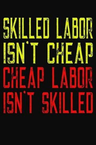 Cover of Skilled Labor Isn't Cheap Cheap Labor Isn't Skilled