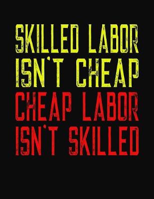 Book cover for Skilled Labor Isn't Cheap Cheap Labor Isn't Skilled