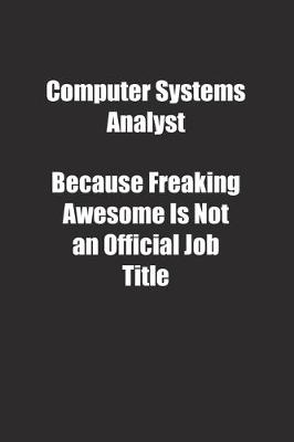 Book cover for Computer Systems Analyst Because Freaking Awesome Is Not an Official Job Title.