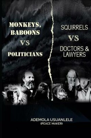 Cover of MONKEYS, BABOONS vs POLITICIANS; SQUIRRELS vs DOCTORS & LAWYERS