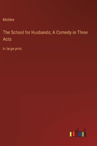 Cover of The School for Husbands; A Comedy in Three Acts