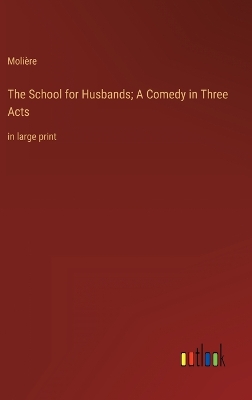 Book cover for The School for Husbands; A Comedy in Three Acts