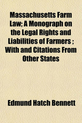 Cover of Massachusetts Farm Law; A Monograph on the Legal Rights and Liabilities of Farmers; With and Citations from Other States