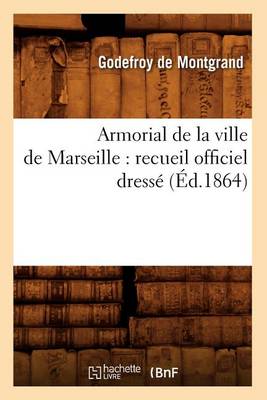 Book cover for Armorial de la Ville de Marseille: Recueil Officiel Dresse (Ed.1864)