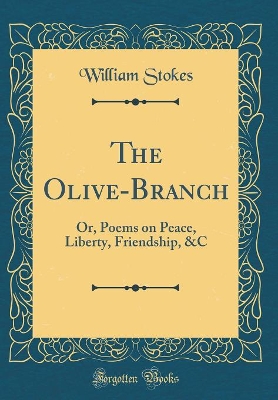 Book cover for The Olive-Branch: Or, Poems on Peace, Liberty, Friendship, &C (Classic Reprint)