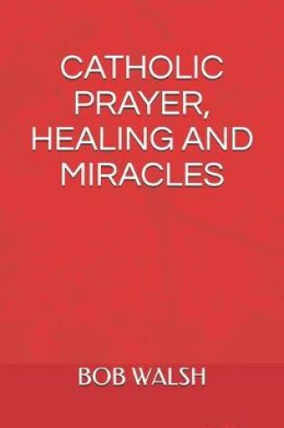 Cover of Catholic Prayer, Healing and Miracles