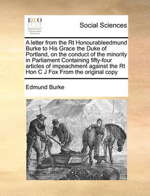 Book cover for A letter from the Rt Honourableedmund Burke to His Grace the Duke of Portland, on the conduct of the minority in Parliament Containing fifty-four articles of impeachment against the Rt Hon C J Fox From the original copy