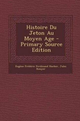 Cover of Histoire Du Jeton Au Moyen Age - Primary Source Edition